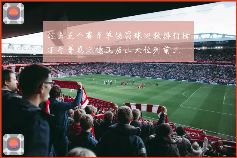 过去五个赛季单场罚球次数排行榜字母哥恩比德亚历山大位列前三