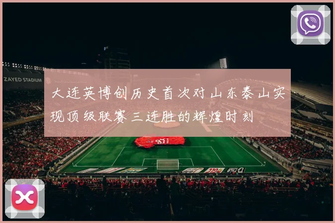 大连英博创历史首次对山东泰山实现顶级联赛三连胜的辉煌时刻