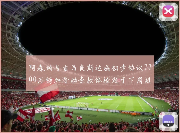 阿森纳与吉马良斯达成初步协议7700万镑加浮动条款体检定于下周进行